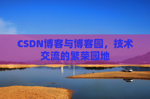 CSDN博客与博客园,技术交流的繁荣园地